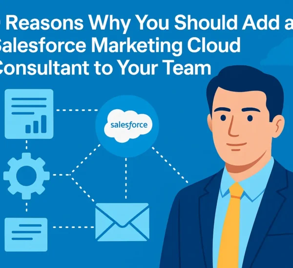 9 Reasons Why You Should Add a Salesforce Marketing Cloud Consultant to Your Team